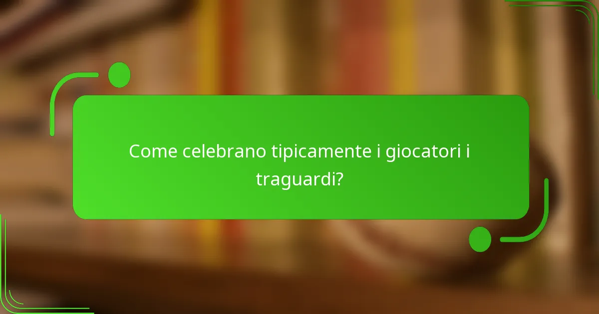 Come celebrano tipicamente i giocatori i traguardi?