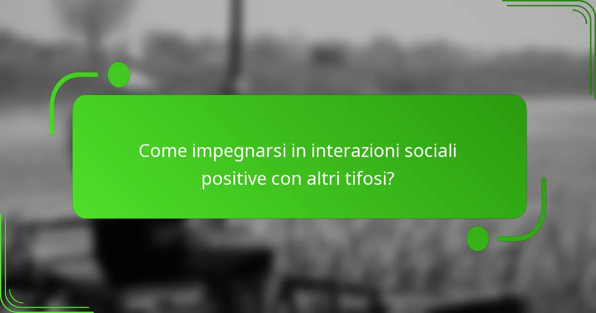 Come impegnarsi in interazioni sociali positive con altri tifosi?