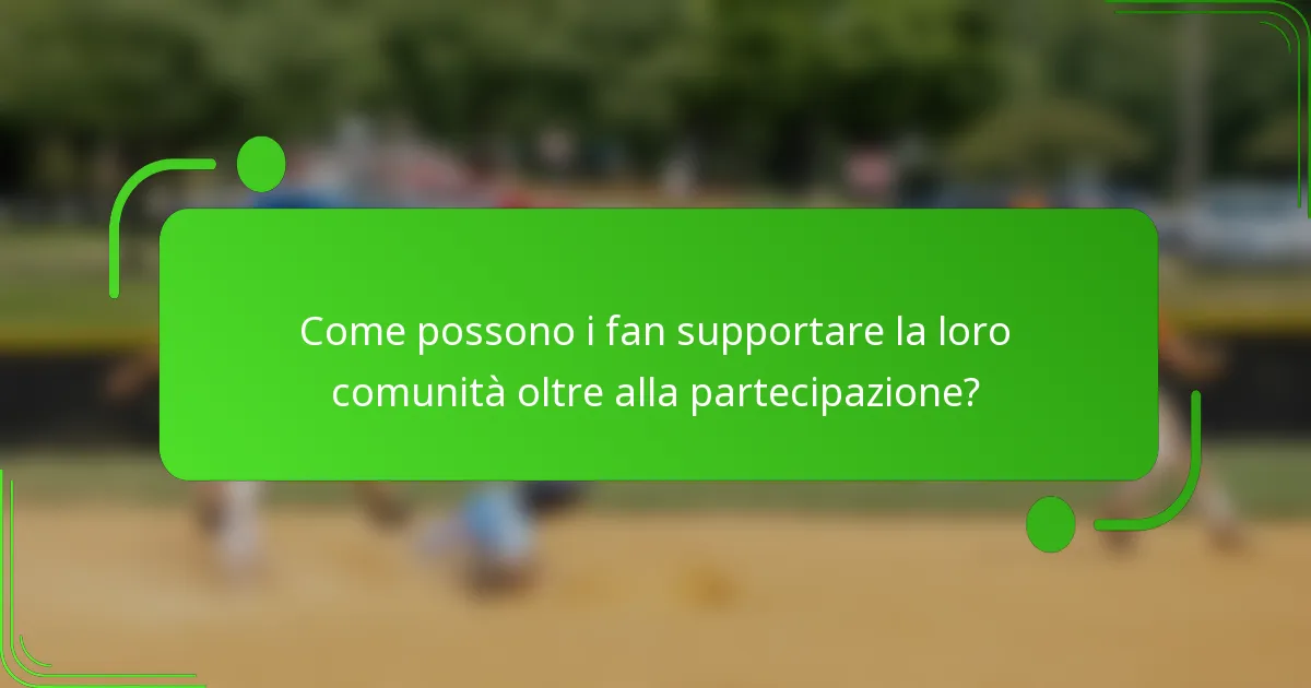Come possono i fan supportare la loro comunità oltre alla partecipazione?