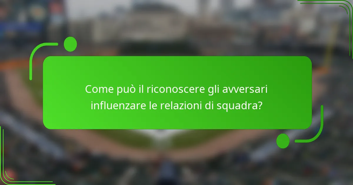 Come può il riconoscere gli avversari influenzare le relazioni di squadra?
