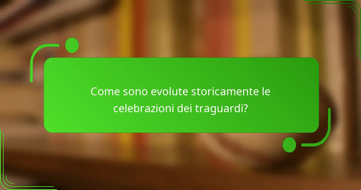 Come sono evolute storicamente le celebrazioni dei traguardi?