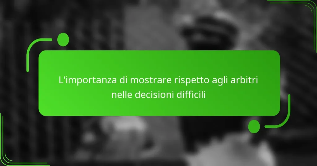 L’importanza di mostrare rispetto agli arbitri nelle decisioni difficili