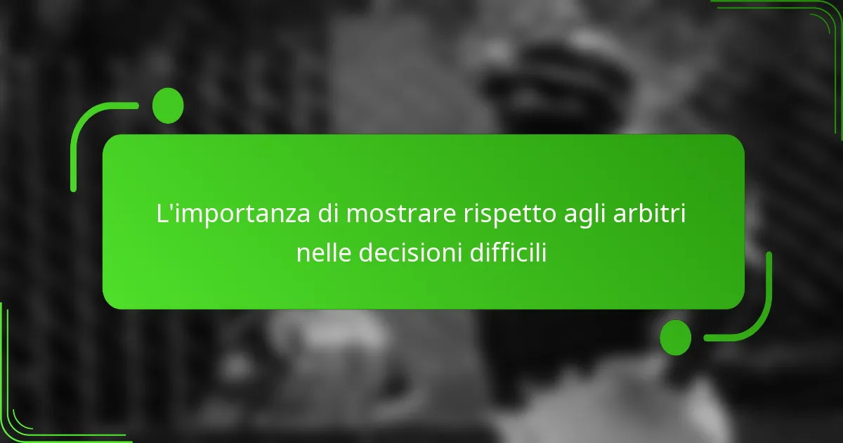 L’importanza di mostrare rispetto agli arbitri nelle decisioni difficili