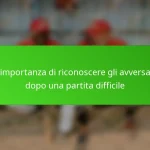 L’importanza di riconoscere gli avversari dopo una partita difficile