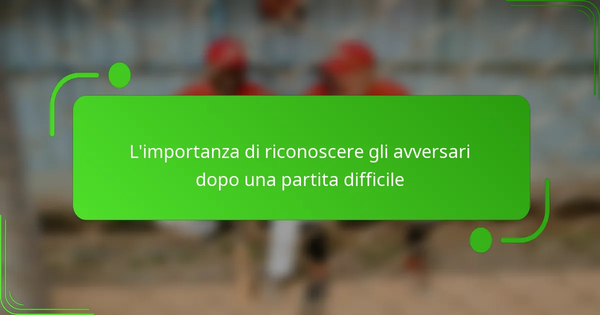 L’importanza di riconoscere gli avversari dopo una partita difficile