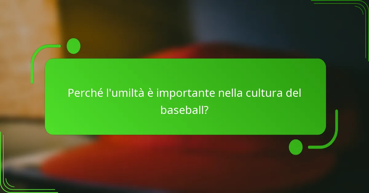 Perché l'umiltà è importante nella cultura del baseball?