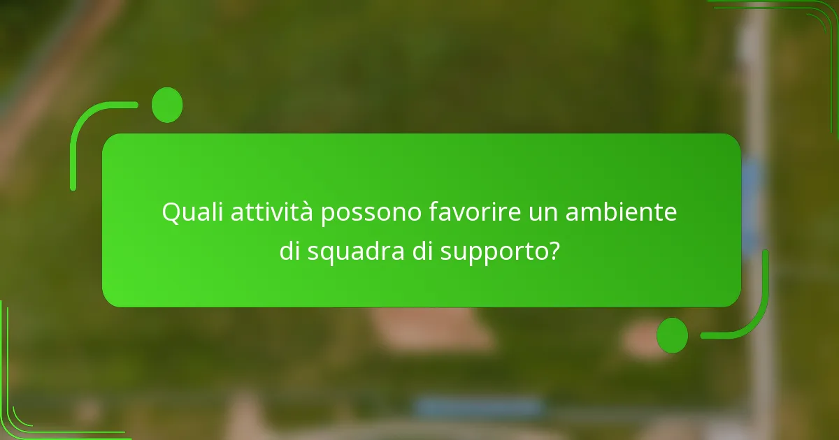 Quali attività possono favorire un ambiente di squadra di supporto?