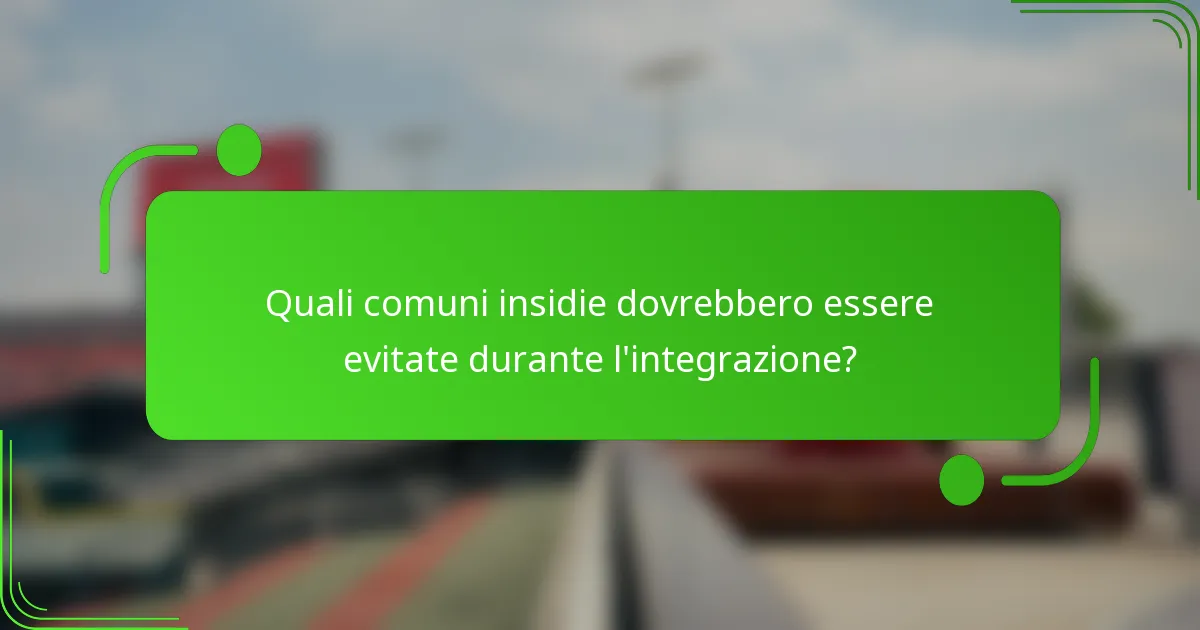 Quali comuni insidie dovrebbero essere evitate durante l'integrazione?
