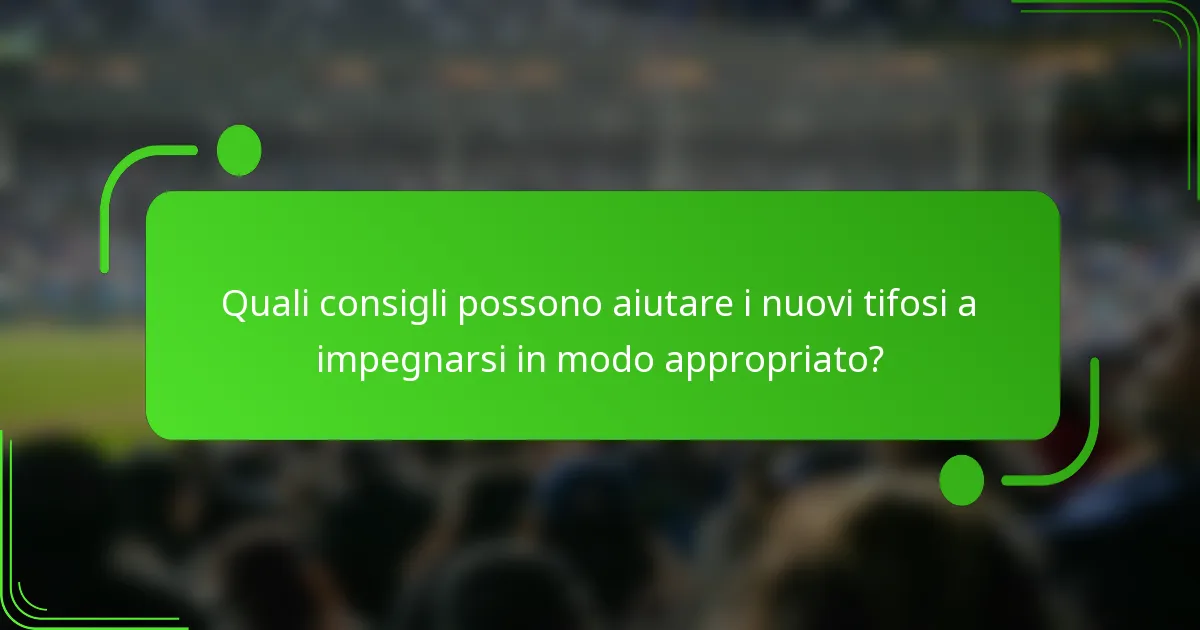 Quali consigli possono aiutare i nuovi tifosi a impegnarsi in modo appropriato?