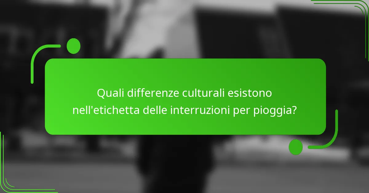 Quali differenze culturali esistono nell'etichetta delle interruzioni per pioggia?