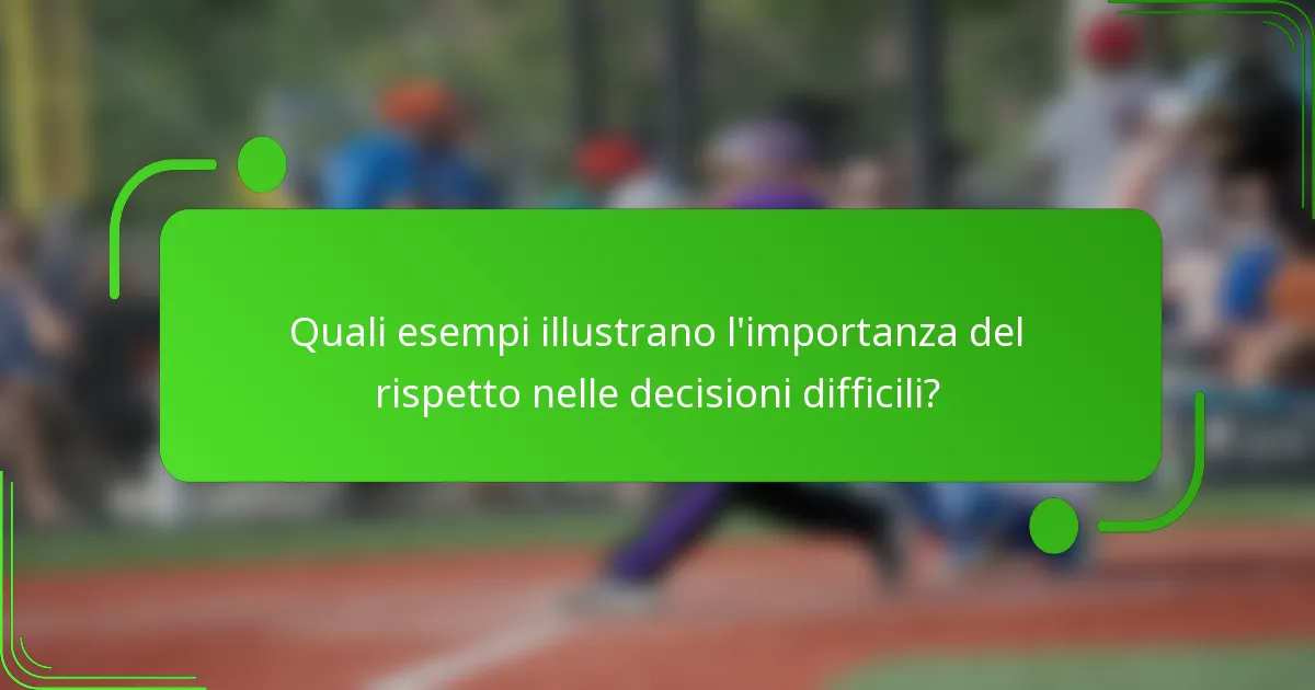 Quali esempi illustrano l'importanza del rispetto nelle decisioni difficili?
