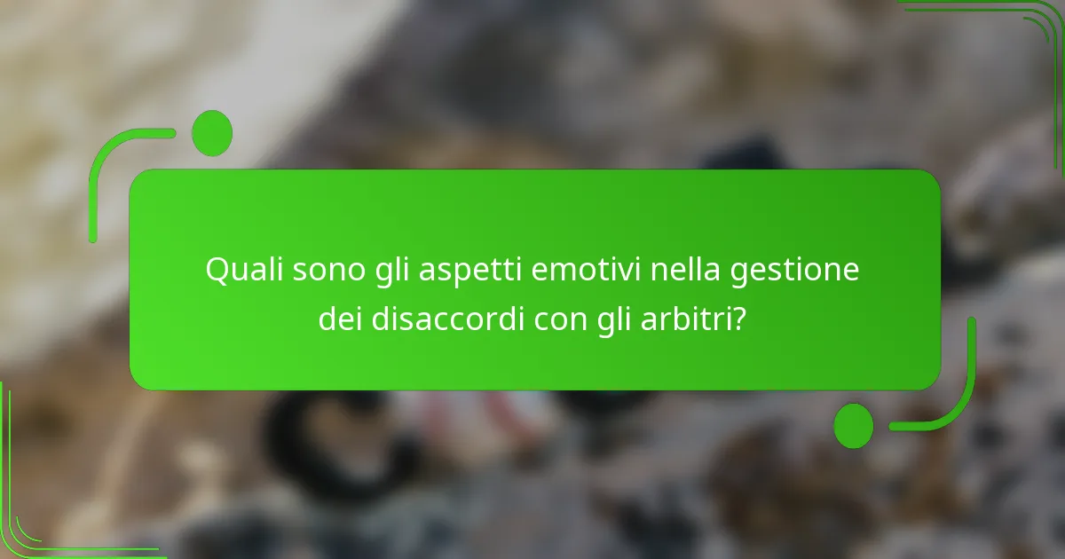 Quali sono gli aspetti emotivi nella gestione dei disaccordi con gli arbitri?