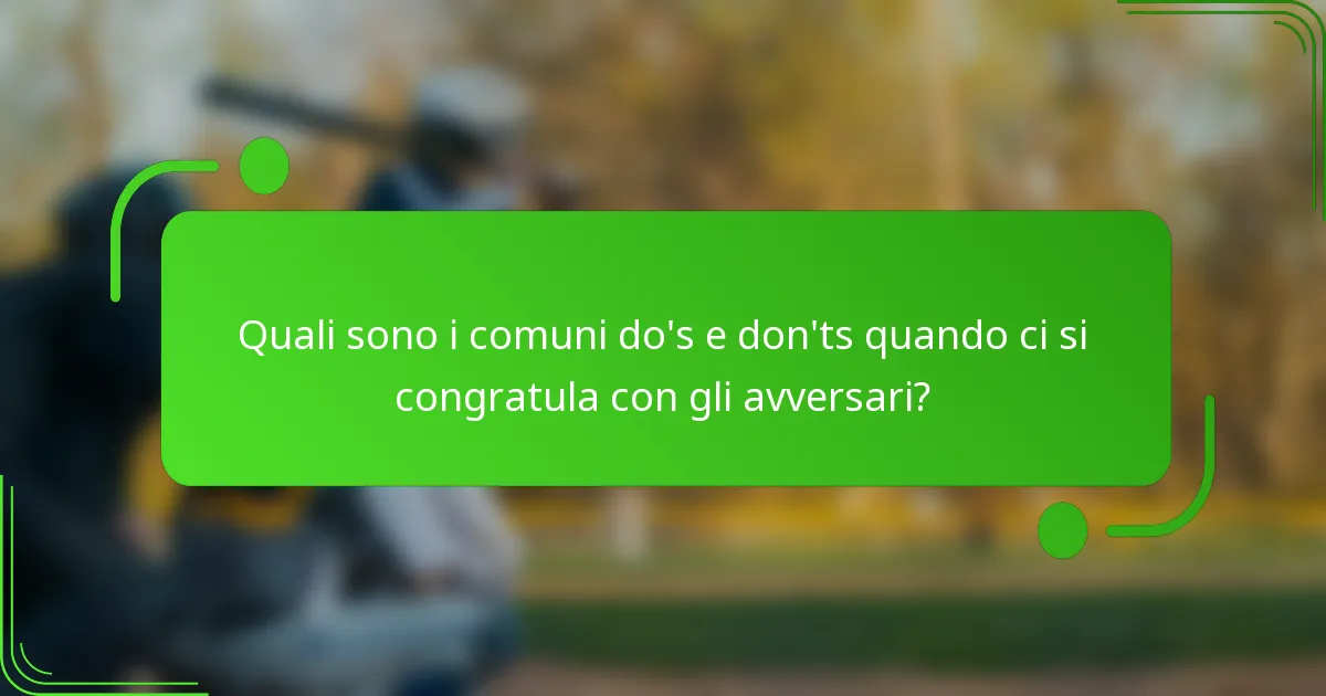 Quali sono i comuni do's e don'ts quando ci si congratula con gli avversari?