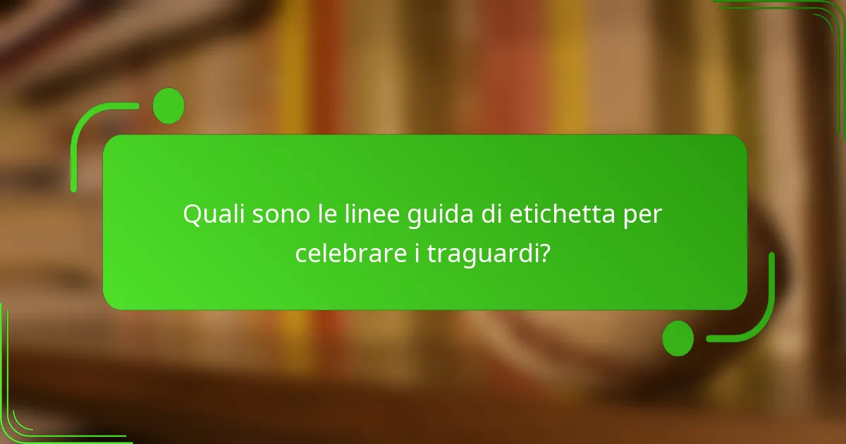 Quali sono le linee guida di etichetta per celebrare i traguardi?