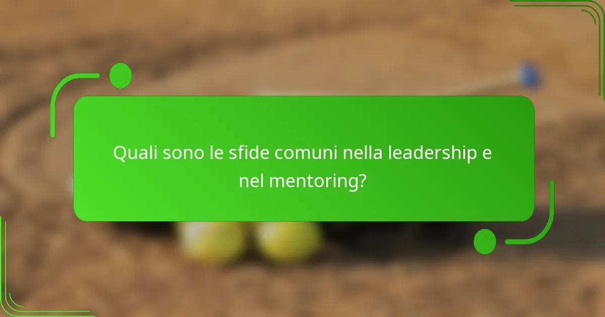 Quali sono le sfide comuni nella leadership e nel mentoring?