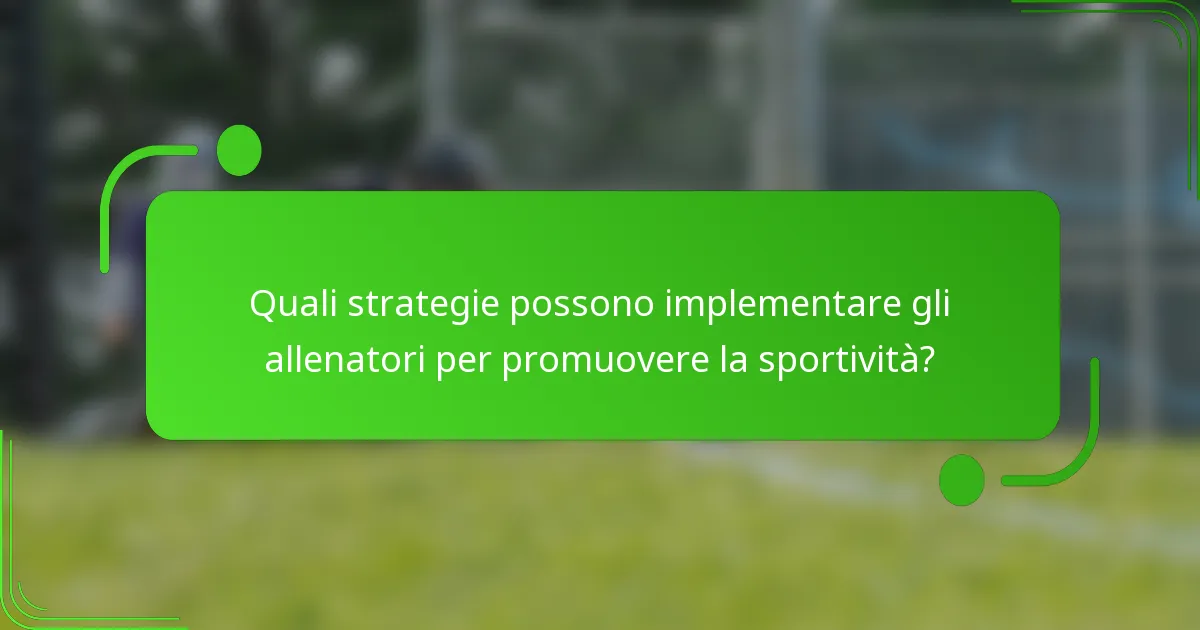 Quali strategie possono implementare gli allenatori per promuovere la sportività?