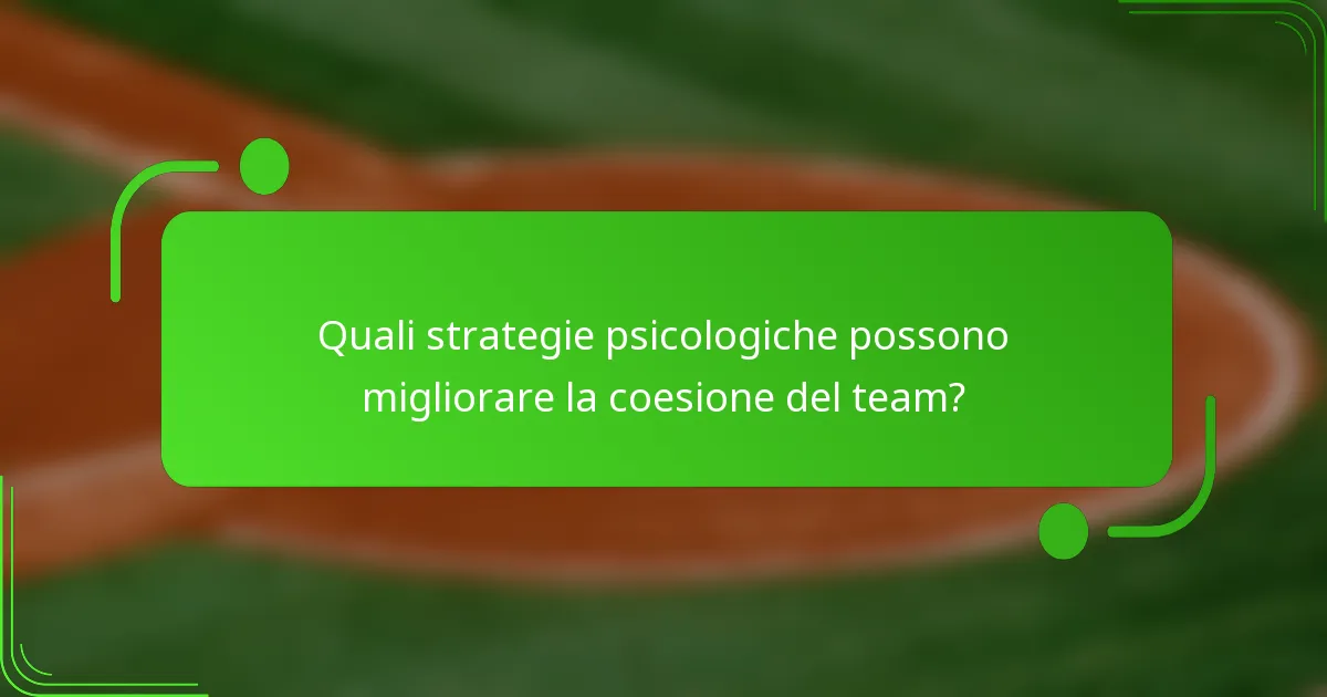 Quali strategie psicologiche possono migliorare la coesione del team?