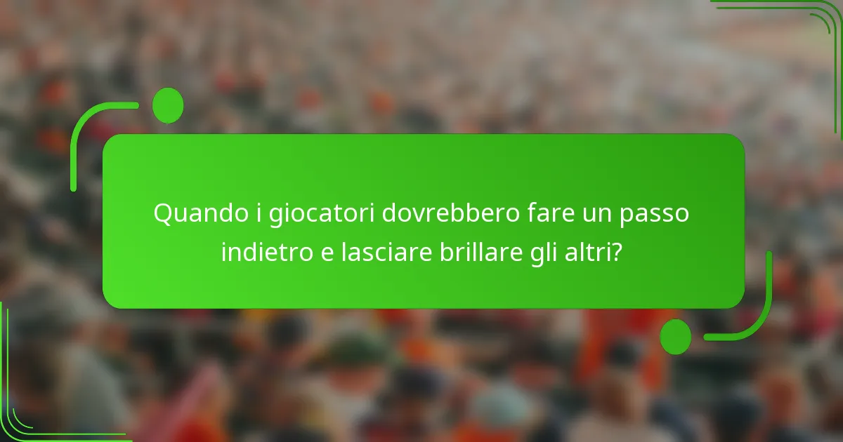 Quando i giocatori dovrebbero fare un passo indietro e lasciare brillare gli altri?
